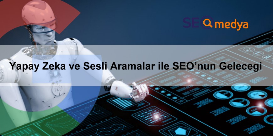 Yapay Zeka ve Sesli Aramalar İle SEO’nun Geleceği